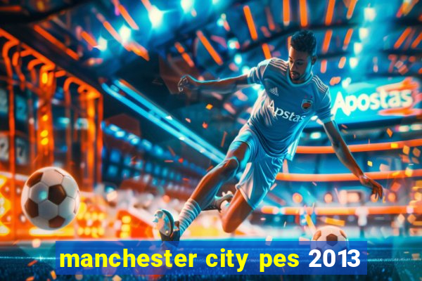 manchester city pes 2013