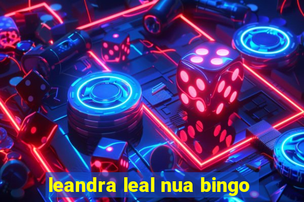 leandra leal nua bingo