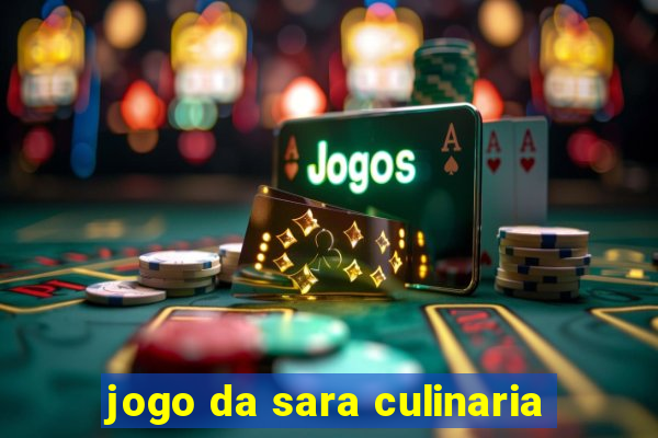 jogo da sara culinaria