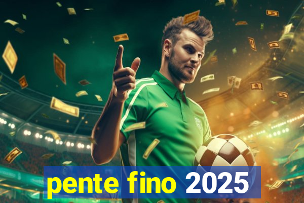 pente fino 2025