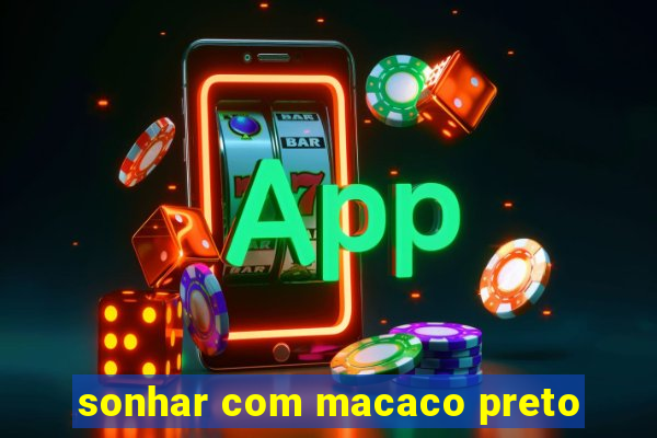 sonhar com macaco preto