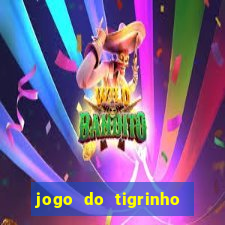 jogo do tigrinho que ganha dinheiro no cadastro