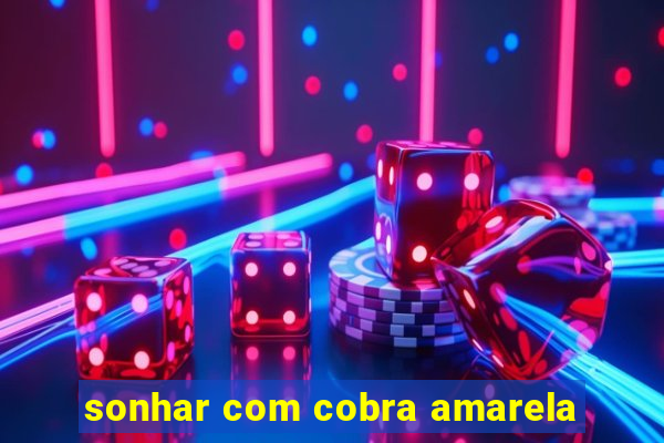 sonhar com cobra amarela