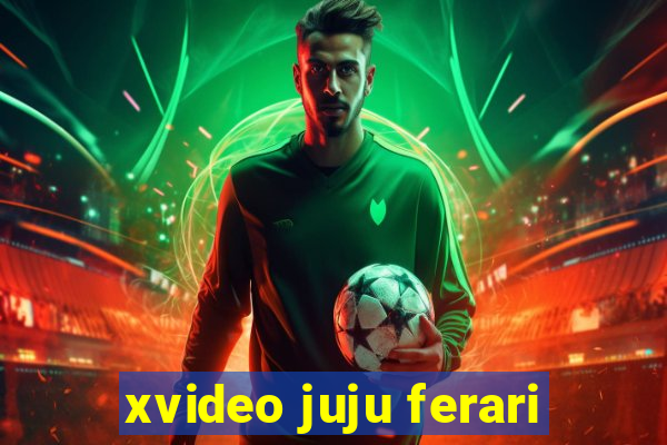 xvideo juju ferari