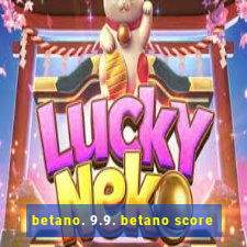 betano. 9.9. betano score