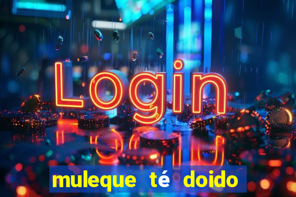 muleque té doido 4 assistir online