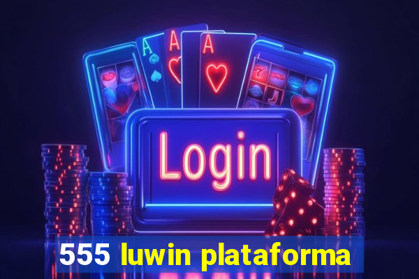 555 luwin plataforma