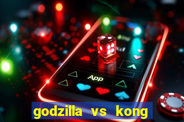 godzilla vs kong filme completo dublado