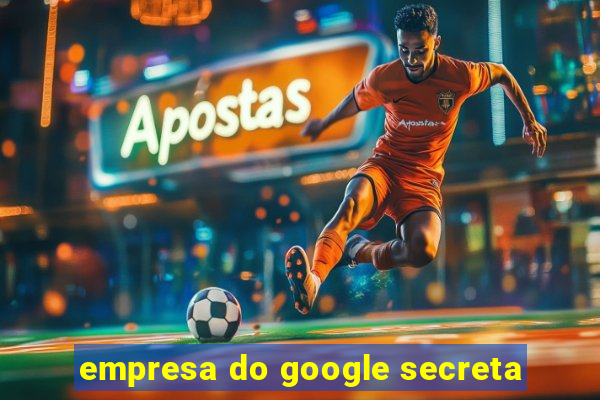 empresa do google secreta