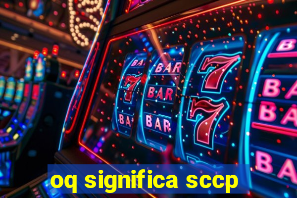 oq significa sccp