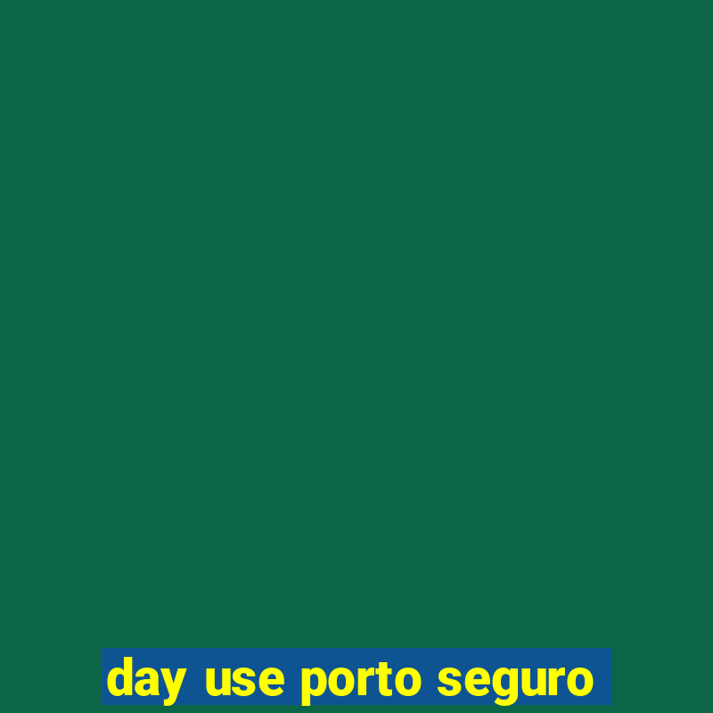 day use porto seguro