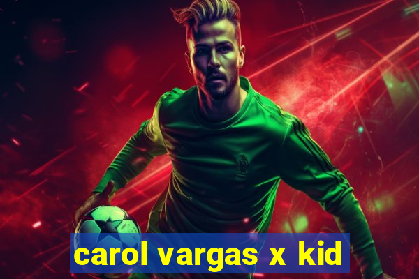 carol vargas x kid