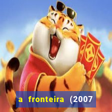 a fronteira (2007 filme completo download)