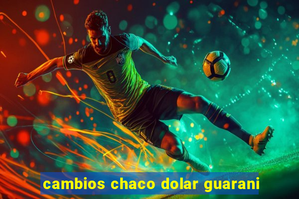 cambios chaco dolar guarani