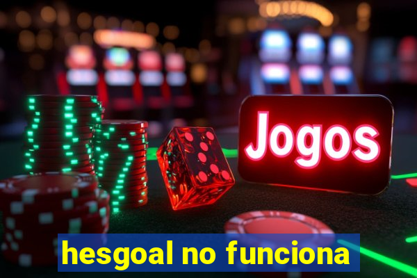 hesgoal no funciona