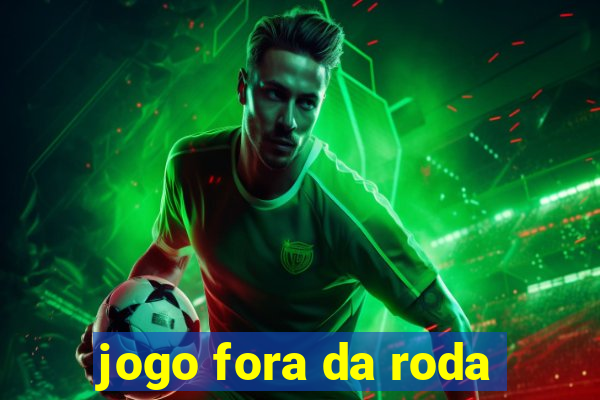 jogo fora da roda