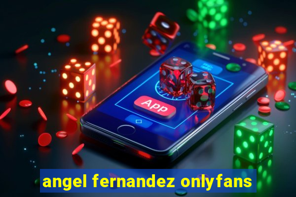 angel fernandez onlyfans